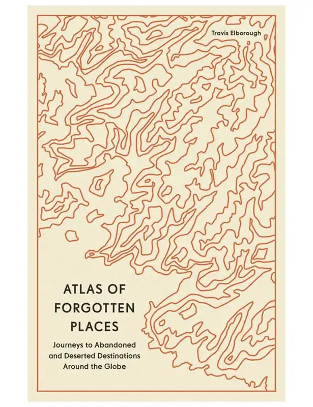 Atlas of Forgotten Places Book by Travis Elborough - The Quarto Group